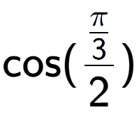 A LaTex expression showing \text{cos}{(\frac{Pi over 3 }{2})}