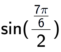 A LaTex expression showing \text{sin}{(\frac{7Pi over 6 }{2})}
