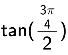 A LaTex expression showing \text{tan}{(\frac{3Pi over 4 }{2})}