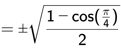 A LaTex expression showing =\pmsquare root of \frac{1-\text{cos(Pi over 4 )}{2}}