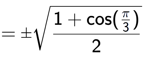 A LaTex expression showing =\pmsquare root of \frac{1+\text{cos(Pi over 3 )}{2}}