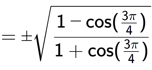 A LaTex expression showing =\pmsquare root of \frac{1-\text{cos(3Pi over 4 )}{1+\text{cos}(3Pi over 4 )}}