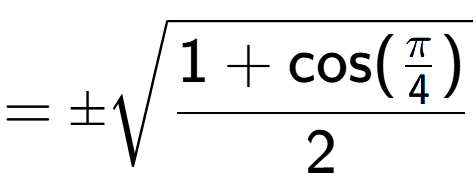 A LaTex expression showing =\pmsquare root of \frac{1+\text{cos(Pi over 4 )}{2}}
