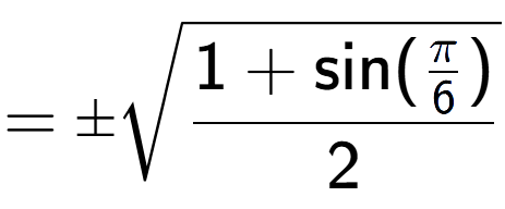 A LaTex expression showing =\pmsquare root of \frac{1+\text{sin(Pi over 6 )}{2}}