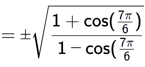 A LaTex expression showing =\pmsquare root of \frac{1+\text{cos(7Pi over 6 )}{1-\text{cos}(7Pi over 6 }}