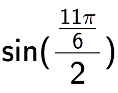 A LaTex expression showing \text{sin}{(\frac{11Pi over 6 }{2})}