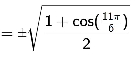 A LaTex expression showing =\pmsquare root of \frac{1+\text{cos(11Pi over 6 )}{2}}