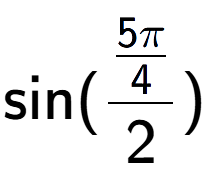 A LaTex expression showing \text{sin}{(\frac{5Pi over 4 }{2})}