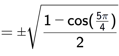 A LaTex expression showing =\pmsquare root of \frac{1-\text{cos(5Pi over 4 )}{2}}