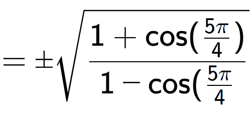 A LaTex expression showing =\pmsquare root of \frac{1+\text{cos(5Pi over 4 )}{1-\text{cos}(5Pi over 4 }}