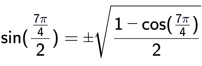 A LaTex expression showing \text{sin}{(\frac{7Pi over 4 }{2})} = \pmsquare root of \frac{1-\text{cos(7Pi over 4 )}{2}}