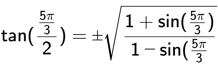 A LaTex expression showing \text{tan}{(\frac{5Pi over 3 }{2})} = \pmsquare root of \frac{1+\text{sin(5Pi over 3 )}{1-\text{sin}(5Pi over 3 }}
