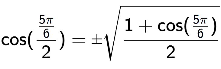 A LaTex expression showing \text{cos}{(\frac{5Pi over 6 }{2})} = \pmsquare root of \frac{1+\text{cos(5Pi over 6 )}{2}}