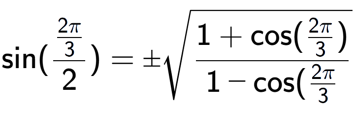 A LaTex expression showing \text{sin}{(\frac{2Pi over 3 }{2})} = \pmsquare root of \frac{1+\text{cos(2Pi over 3 )}{1-\text{cos}(2Pi over 3 }}