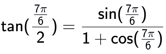 A LaTex expression showing \text{tan}{(\frac{7Pi over 6 }{2})} = \frac{\text{sin}(7Pi over 6 )}{1+\text{cos}(7Pi over 6 )}
