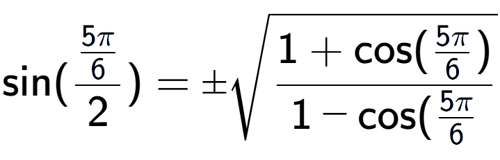 A LaTex expression showing \text{sin}{(\frac{5Pi over 6 }{2})} = \pmsquare root of \frac{1+\text{cos(5Pi over 6 )}{1-\text{cos}(5Pi over 6 }}