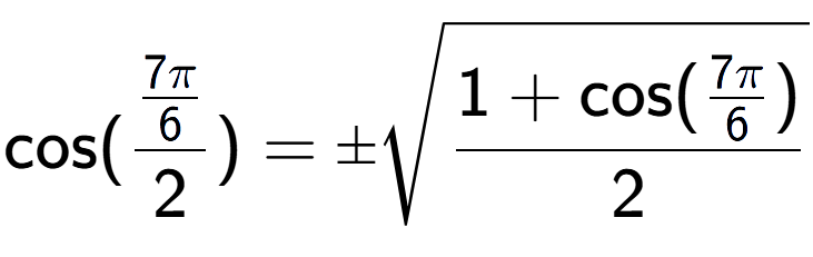 A LaTex expression showing \text{cos}{(\frac{7Pi over 6 }{2})} = \pmsquare root of \frac{1+\text{cos(7Pi over 6 )}{2}}