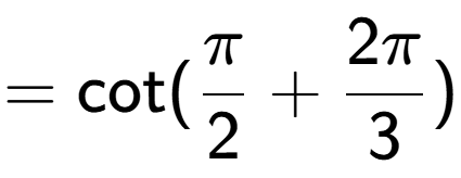 A LaTex expression showing =\text{cot}{(Pi over 2 + 2Pi over 3 )}