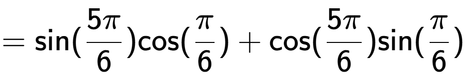 A LaTex expression showing =\text{sin}{(5Pi over 6 )}\text{cos}{(Pi over 6 )} + \text{cos}{(5Pi over 6 )}\text{sin}{(Pi over 6 )}