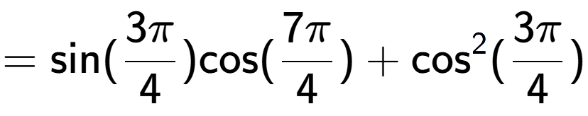 A LaTex expression showing =\text{sin}{(3Pi over 4 )}\text{cos}{(7Pi over 4 )} + \text{cos} to the power of 2 {(3Pi over 4 )}