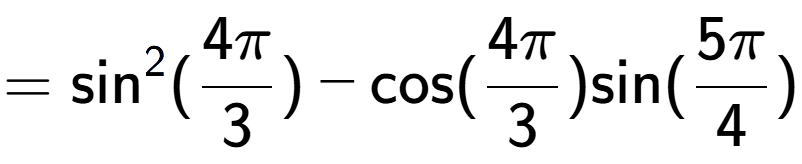 A LaTex expression showing =\text{sin} to the power of 2 {(4Pi over 3 )} - \text{cos}{(4Pi over 3 )}\text{sin}{(5Pi over 4 )}