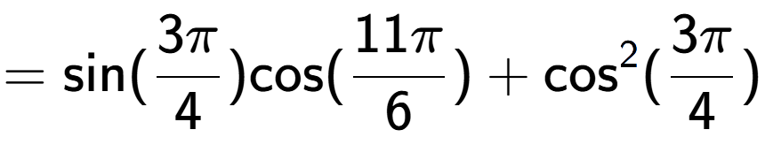 A LaTex expression showing =\text{sin}{(3Pi over 4 )}\text{cos}{(11Pi over 6 )} + \text{cos} to the power of 2 {(3Pi over 4 )}