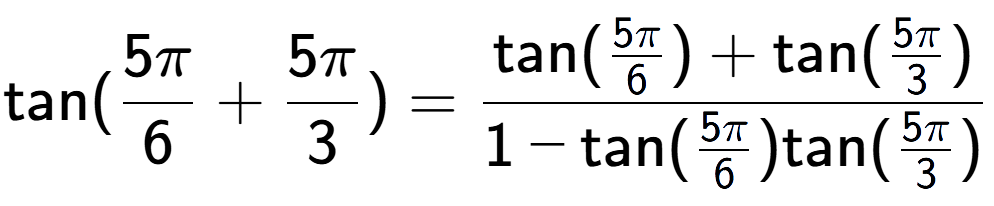 A LaTex expression showing \text{tan}{(5Pi over 6 + 5Pi over 3 )} = \frac{\text{tan}(5Pi over 6 ) + \text{tan}(5Pi over 3 )}{1-\text{tan}(5Pi over 6 )\text{tan}(5Pi over 3 ) }