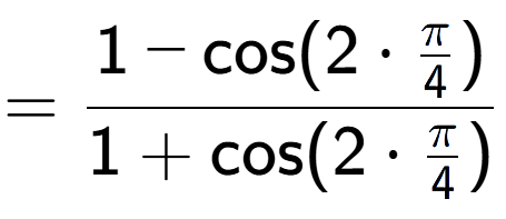 A LaTex expression showing =\frac{1-\text{cos}(2 times Pi over 4 )}{1+\text{cos}(2 times Pi over 4 )}