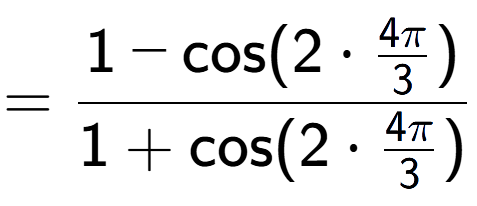A LaTex expression showing =\frac{1-\text{cos}(2 times 4Pi over 3 )}{1+\text{cos}(2 times 4Pi over 3 )}
