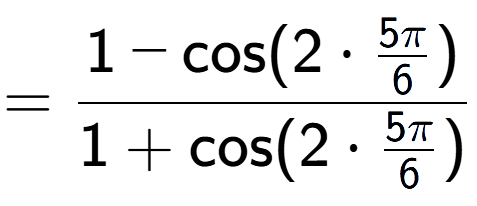 A LaTex expression showing =\frac{1-\text{cos}(2 times 5Pi over 6 )}{1+\text{cos}(2 times 5Pi over 6 )}