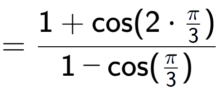 A LaTex expression showing =\frac{1+\text{cos}(2 times Pi over 3 )}{1-\text{cos}(Pi over 3 )}