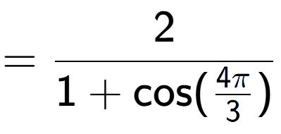 A LaTex expression showing =2 over 1+\text{cos (4Pi over 3 )}