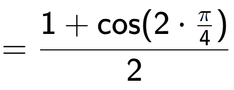 A LaTex expression showing =\frac{1+\text{cos}(2 times Pi over 4 )}{2}