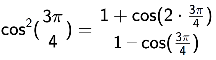 A LaTex expression showing \text{cos} to the power of 2 {(3Pi over 4 )} = \frac{1+\text{cos}(2 times 3Pi over 4 )}{1-\text{cos}(3Pi over 4 )}