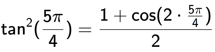 A LaTex expression showing \text{tan} to the power of 2 {(5Pi over 4 )} = \frac{1+\text{cos}(2 times 5Pi over 4 )}{2}