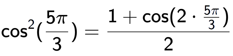 A LaTex expression showing \text{cos} to the power of 2 {(5Pi over 3 )} = \frac{1+\text{cos}(2 times 5Pi over 3 )}{2}