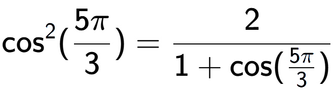 A LaTex expression showing \text{cos} to the power of 2 {(5Pi over 3 )} = 2 over 1+\text{cos (5Pi over 3 )}