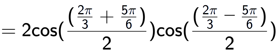 A LaTex expression showing =2 \text{cos}{( (\frac{2Pi over 3 + 5Pi over 6 )}{2})} \text{cos}{( (\frac{2Pi over 3 - 5Pi over 6 )}{2})}
