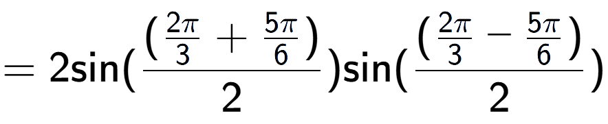 A LaTex expression showing =2 \text{sin}{( (\frac{2Pi over 3 + 5Pi over 6 )}{2})} \text{sin}{( (\frac{2Pi over 3 - 5Pi over 6 )}{2})}