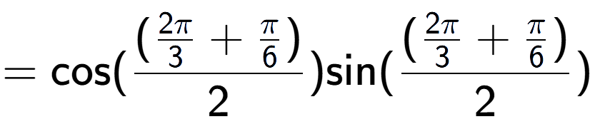 A LaTex expression showing =\text{cos}{( (\frac{2Pi over 3 + Pi over 6 )}{2})} \text{sin}{( (\frac{2Pi over 3 + Pi over 6 )}{2})}