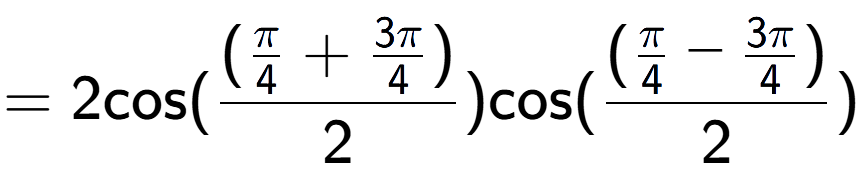A LaTex expression showing =2 \text{cos}{( (\frac{Pi over 4 + 3Pi over 4 )}{2})} \text{cos}{( (\frac{Pi over 4 - 3Pi over 4 )}{2})}