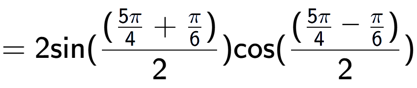 A LaTex expression showing =2 \text{sin}{( (\frac{5Pi over 4 + Pi over 6 )}{2})} \text{cos}{( (\frac{5Pi over 4 - Pi over 6 )}{2})}
