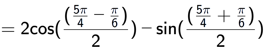 A LaTex expression showing =2 \text{cos}{( (\frac{5Pi over 4 - Pi over 6 )}{2})} - \text{sin}{( (\frac{5Pi over 4 + Pi over 6 )}{2})}
