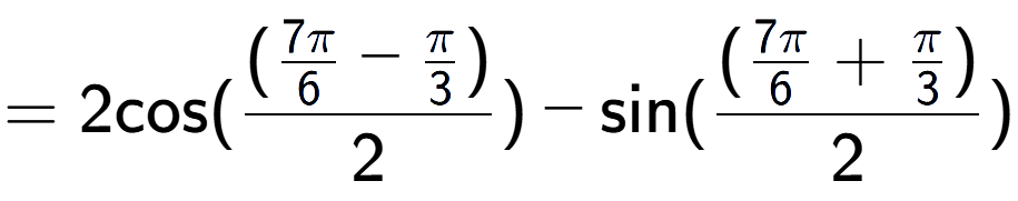 A LaTex expression showing =2 \text{cos}{( (\frac{7Pi over 6 - Pi over 3 )}{2})} - \text{sin}{( (\frac{7Pi over 6 + Pi over 3 )}{2})}