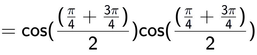 A LaTex expression showing =\text{cos}{( (\frac{Pi over 4 + 3Pi over 4 )}{2})} \text{cos}{( (\frac{Pi over 4 + 3Pi over 4 )}{2})}