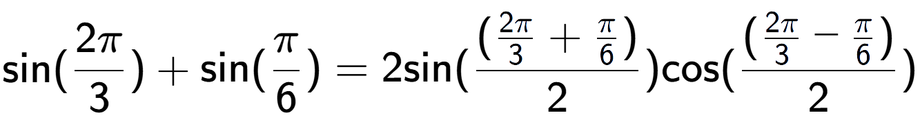 A LaTex expression showing \text{sin}{(2Pi over 3 )}+\text{sin}{(Pi over 6 )} = 2 \text{sin}{( (\frac{2Pi over 3 + Pi over 6 )}{2})} \text{cos}{( (\frac{2Pi over 3 - Pi over 6 )}{2})}