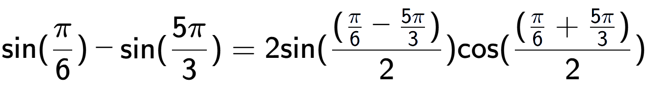 A LaTex expression showing \text{sin}{(Pi over 6 )}-\text{sin}{(5Pi over 3 )} = 2 \text{sin}{( (\frac{Pi over 6 - 5Pi over 3 )}{2})} \text{cos}{( (\frac{Pi over 6 + 5Pi over 3 )}{2})}