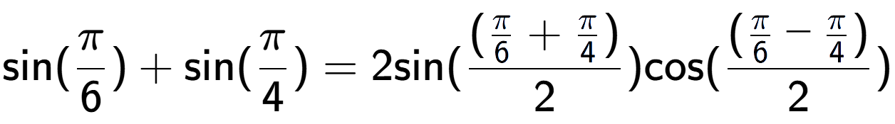 A LaTex expression showing \text{sin}{(Pi over 6 )}+\text{sin}{(Pi over 4 )} = 2 \text{sin}{( (\frac{Pi over 6 + Pi over 4 )}{2})} \text{cos}{( (\frac{Pi over 6 - Pi over 4 )}{2})}