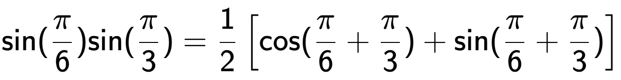 A LaTex expression showing \text{sin}{(Pi over 6 )}\text{sin}{(Pi over 3 )} = 1 over 2 \left[ \text{cos}(Pi over 6 + Pi over 3 ) + \text{sin}(Pi over 6 + Pi over 3 ) \right]