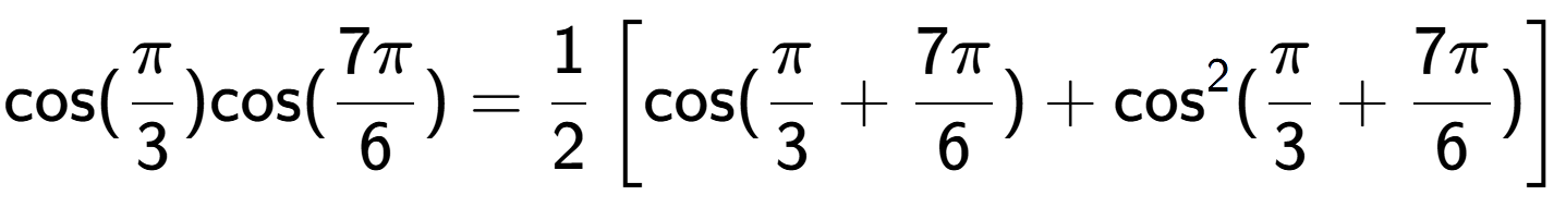 A LaTex expression showing \text{cos}{(Pi over 3 )}\text{cos}{(7Pi over 6 )} = 1 over 2 \left[ \text{cos}(Pi over 3 + 7Pi over 6 ) + \text{cos} to the power of 2 (Pi over 3 + 7Pi over 6 ) \right]